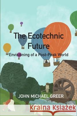 The Ecotechnic Future: Envisioning of a Post-Peak World John Michael Greer 9781915952202 Aeon Books Ltd - książka
