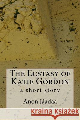 The Ecstasy of Katie Gordon Mr Gerrit Verstraete 9781978412927 Createspace Independent Publishing Platform - książka