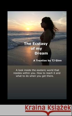The Ecstasy of My Dream Tj Ginn 9781453777763 Createspace - książka