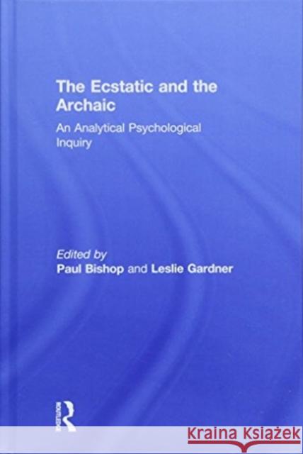 The Ecstatic and the Archaic: An Analytical Psychological Inquiry Paul Bishop Leslie Gardner Paul Bishop 9781138300538 Routledge - książka