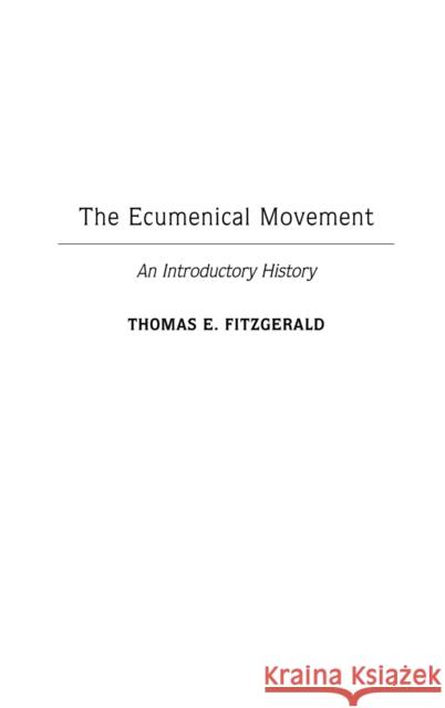 The Ecumenical Movement: An Introductory History Fitzgerald, Thomas E. 9780313306068 Praeger Publishers - książka