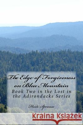 The Edge of Forgiveness on Blue Mountain: Book Two in the Lost in the Adirondacks Series Heidi Sprouse 9781533327307 Createspace Independent Publishing Platform - książka