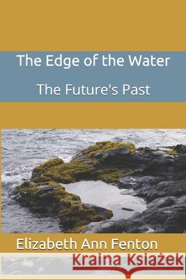 The Edge of the Water: The Future's Past Elizabeth Ann Fenton 9781089552956 Independently Published - książka