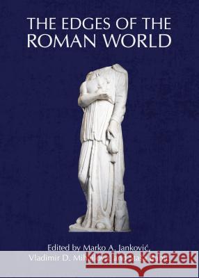 The Edges of the Roman World Marko A. Jankovic Vladimir D. Mihajlovic 9781443858991 Cambridge Scholars Publishing - książka