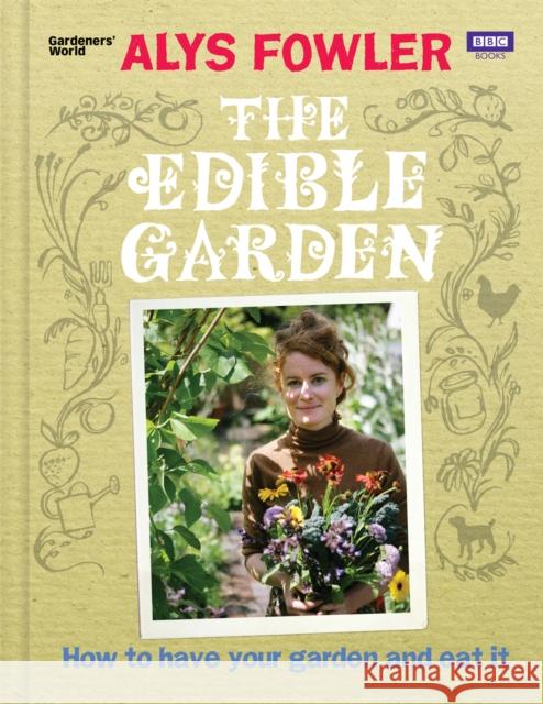 The Edible Garden: How to Have Your Garden and Eat It Alys Fowler 9781846079740 Ebury Publishing - książka