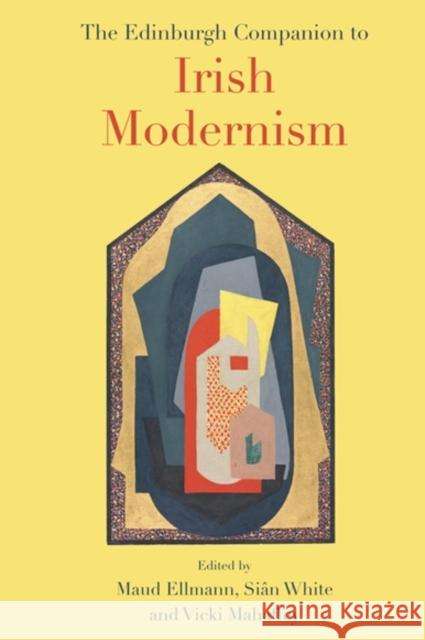 The Edinburgh Companion to Irish Modernism Maud Ellmann Sian White Vicki Mahaffey 9781399548564 Edinburgh University Press - książka