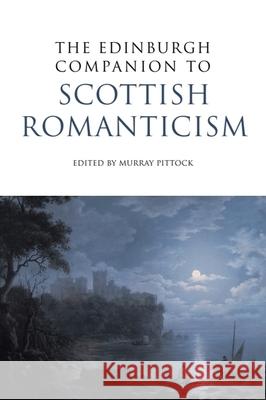 The Edinburgh Companion to Scottish Romanticism  9780748638451 Edinburgh Companions to Scottish Literature - książka