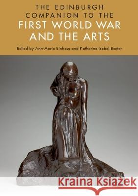 The Edinburgh Companion to the First World War and the Arts Ann-Marie Einhaus, Katherine Isobel Baxter 9781474401630 Edinburgh University Press - książka