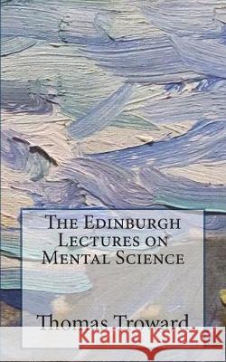 The Edinburgh Lectures on Mental Science Thomas Troward 9781723576638 Createspace Independent Publishing Platform - książka