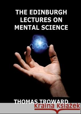 The Edinburgh Lectures on Mental Science: Biographically Annotated Edition Thomas Troward 9783988687050 Jazzybee Verlag - książka