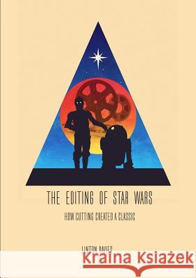 The Editing of Star Wars: How Cutting Created a Classic Linton Davies 9781471677724 Lulu.com - książka