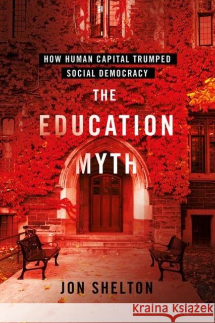 The Education Myth: How Human Capital Trumped Social Democracy Jon Shelton 9781501768149 Cornell University Press - książka