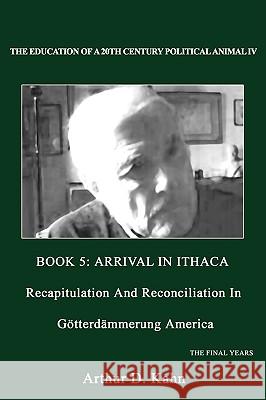 The Education of a 20th Century Political Animal IV: Recapitulation And Reconciliation In Gotterdammerung America Kahn, Arthur D. 9781438923741 Authorhouse - książka