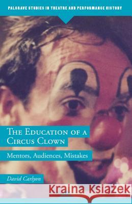 The Education of a Circus Clown: Mentors, Audiences, Mistakes Carlyon, David 9781137554819 Palgrave MacMillan - książka