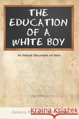 The Education of a White Boy: An Honest Discussion on Race James Francis Johnson 9781477620489 Createspace - książka