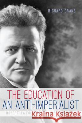 The Education of an Anti-Imperialist: Robert La Follette and U.S. Expansion Drake, Richard 9780299295240 University of Wisconsin Press - książka