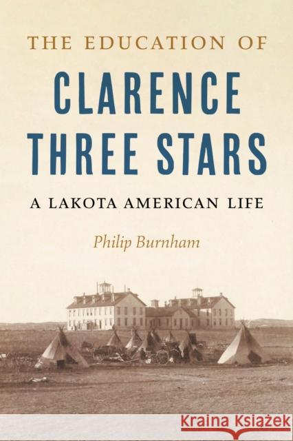 The Education of Clarence Three Stars Philip Burnham 9781496238047 University of Nebraska Press - książka