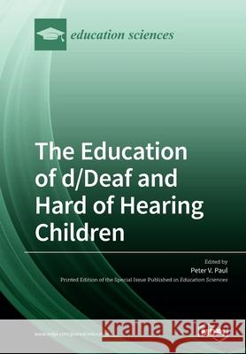 The Education of d/Deaf and Hard of Hearing Children: Perspectives on Language and Literacy Development Peter V. Paul 9783039281244 Mdpi AG - książka