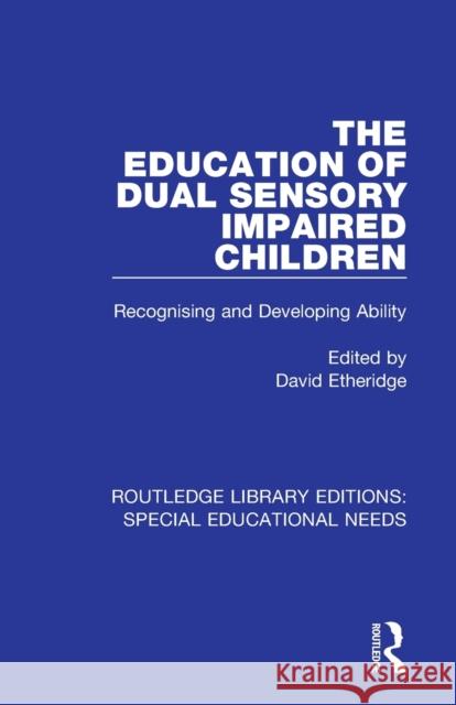 The Education of Dual Sensory Impaired Children: Recognising and Developing Ability David Etheridge 9781138586789 Routledge - książka