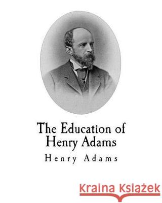 The Education of Henry Adams Henry Adams 9781976199943 Createspace Independent Publishing Platform - książka