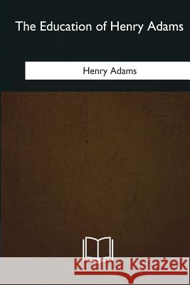 The Education of Henry Adams Henry Adams 9781979851916 Createspace Independent Publishing Platform - książka