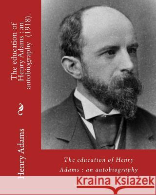 The education of Henry Adams: an autobiography (1918). By: Henry Adams and By: Henry Cabot Lodge: Henry Cabot Lodge (May 12, 1850 - November 9, 1924 Henry Cabot Lodge Henry Adams 9781546646013 Createspace Independent Publishing Platform - książka