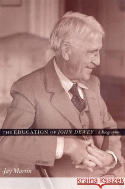 The Education of John Dewey: A Biography Jay Martin 9780231216647 Columbia University Press - książka