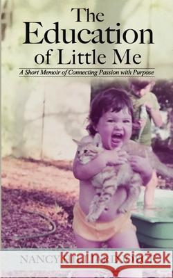 The Education of Little Me: A Short Memoir of Connecting Passion with Purpose Nancy Hilliard Joyce 9781544027708 Createspace Independent Publishing Platform - książka