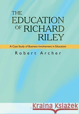 The Education of Richard Riley: A Case Study of Business Involvement in Education Archer, Robert 9781481704175 Authorhouse - książka