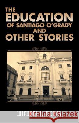 The Education of Santiago O'Grady and Other Stories Michael J. Merry 9781463392529 Palibrio - książka