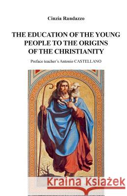 The Education of Young People to the Origins of the Christianity Cinzia Randazzo   9788891186621 Youcanprint Self-Publishing - książka