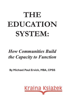The Education System: How Communities Build the Capacity to Function Ervick, Michael Paul 9798184218991 Independently Published - książka