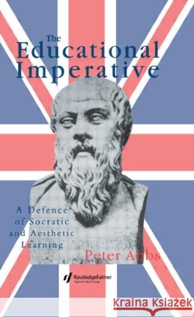 The Educational Imperative : A Defence Of Socratic And Aesthetic Learning Peter Abbs Abbs Lect Peter 9780750703321 Routledge - książka