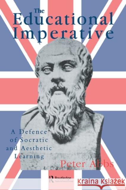 The Educational Imperative : A Defence Of Socratic And Aesthetic Learning Peter Abbs Lecturer in Education, University of Sussex. Peter Abbs Lecturer in Education, University of Sussex.  9780750703338 Taylor & Francis - książka