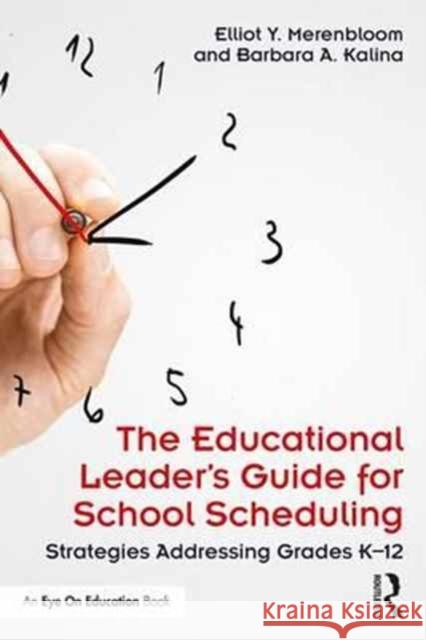 The Educational Leader's Guide for School Scheduling: Strategies Addressing Grades K-12 Elliott Merenbloom Barbara Kalina 9781138207424 Routledge - książka