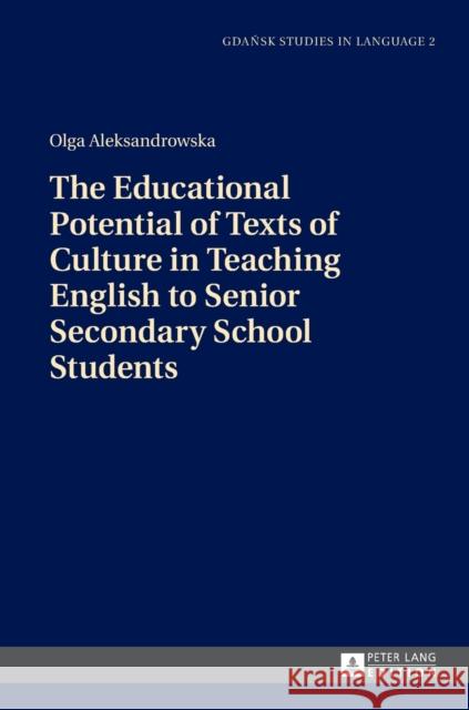 The Educational Potential of Texts of Culture in Teaching English to Senior Secondary School Students Olga Aleksandrowska 9783631644317 Peter Lang Gmbh, Internationaler Verlag Der W - książka