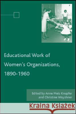 The Educational Work of Women's Organizations, 1890-1960 Anne Meis Knupfer Christine Woyshner 9780230600072 Palgrave MacMillan - książka