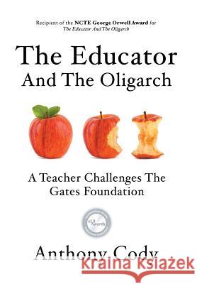 The Educator And The Oligarch: A Teacher Challenges The Gates Foundation Cody, Anthony 9781942146421 Garn Press - książka