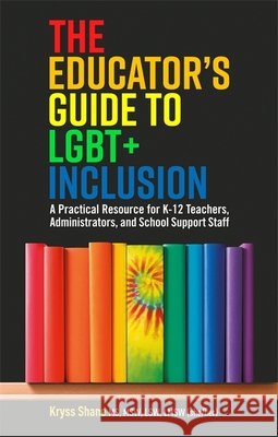 The Educator's Guide to Lgbt+ Inclusion: A Practical Resource for K-12 Teachers, Administrators, and School Support Staff Kryss Shane 9781787751088 Jessica Kingsley Publishers - książka