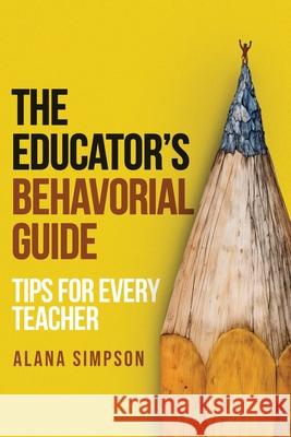 The Educator's Behavorial Guide: Tips for Every Teacher Alana Simpson 9781806230693 Panda Publishing Agency - książka