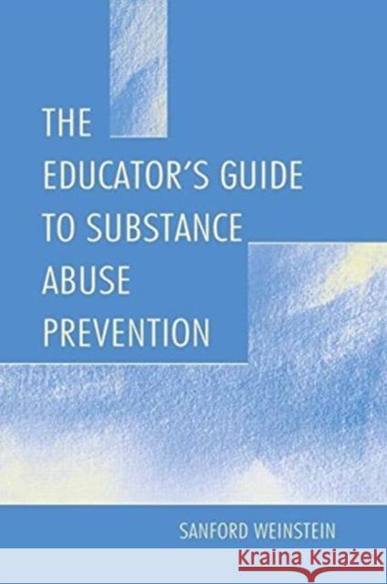 The Educator's Guide to Substance Abuse Prevention Weinstein, Sanford 9780805825947 Lawrence Erlbaum Associates - książka