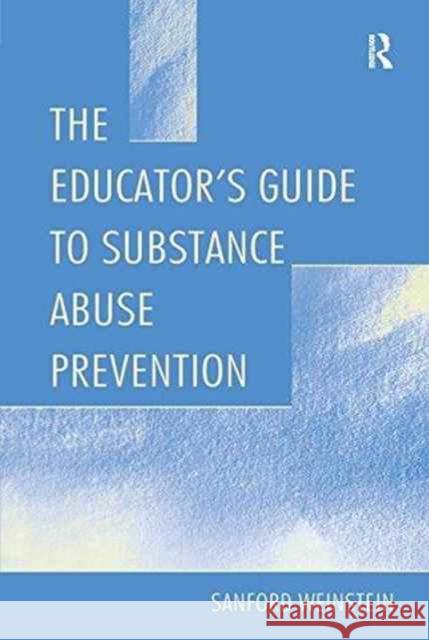 The Educator's Guide to Substance Abuse Prevention Sanford Weinstein 9781138989122 Taylor and Francis - książka