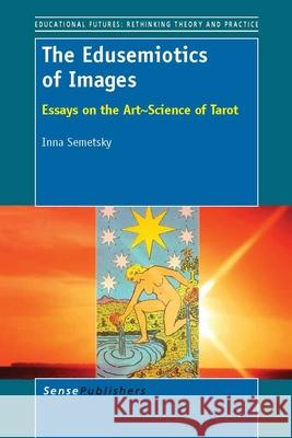 The Edusemiotics of Images : Essays on the art~science of Tarot Inna Semetsky 9789462090538 Sense Publishers - książka