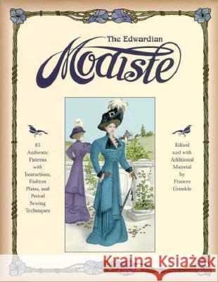 The Edwardian Modiste: 85 Authentic Patterns with Instructions, Fashion Plates, and Period Sewing Techniques Frances Grimble 9780963651716 Lavolta Press - książka