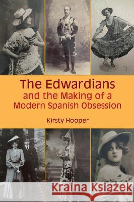 The Edwardians and the Making of a Modern Spanish Obsession Kirsty Hooper 9781802078084 Liverpool University Press - książka