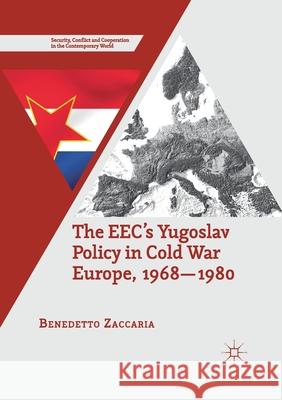 The Eec's Yugoslav Policy in Cold War Europe, 1968-1980 Zaccaria, Benedetto 9781349845750 Palgrave Macmillan - książka