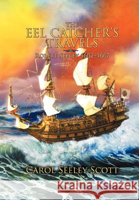 The Eel Catcher's Travels: Robert Seeley 1602-1667 Scott, Carol Seeley 9781479735457 Xlibris Corporation - książka