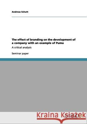 The effect of branding on the development of a company with an example of Puma: A critical analysis Schutt, Andreas 9783640987979 Grin Verlag - książka