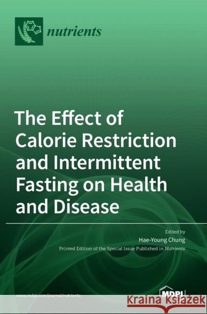 The Effect of Calorie Restriction and Intermittent Fasting on Health and Disease Hae-Young Chung 9783039438372 Mdpi AG - książka