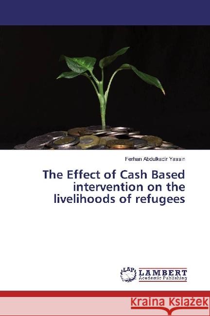The Effect of Cash Based intervention on the livelihoods of refugees Abdulkadir Yassin, Ferhan 9783330064430 LAP Lambert Academic Publishing - książka